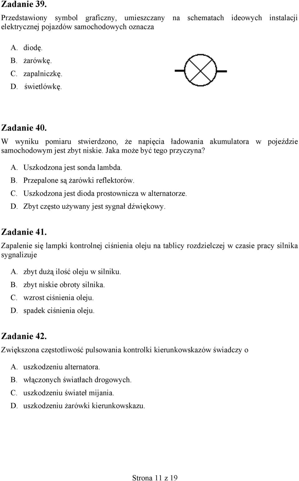 Przepalone są żarówki reflektorów. C. Uszkodzona jest dioda prostownicza w alternatorze. D. Zbyt często używany jest sygnał dźwiękowy. Zadanie 41.