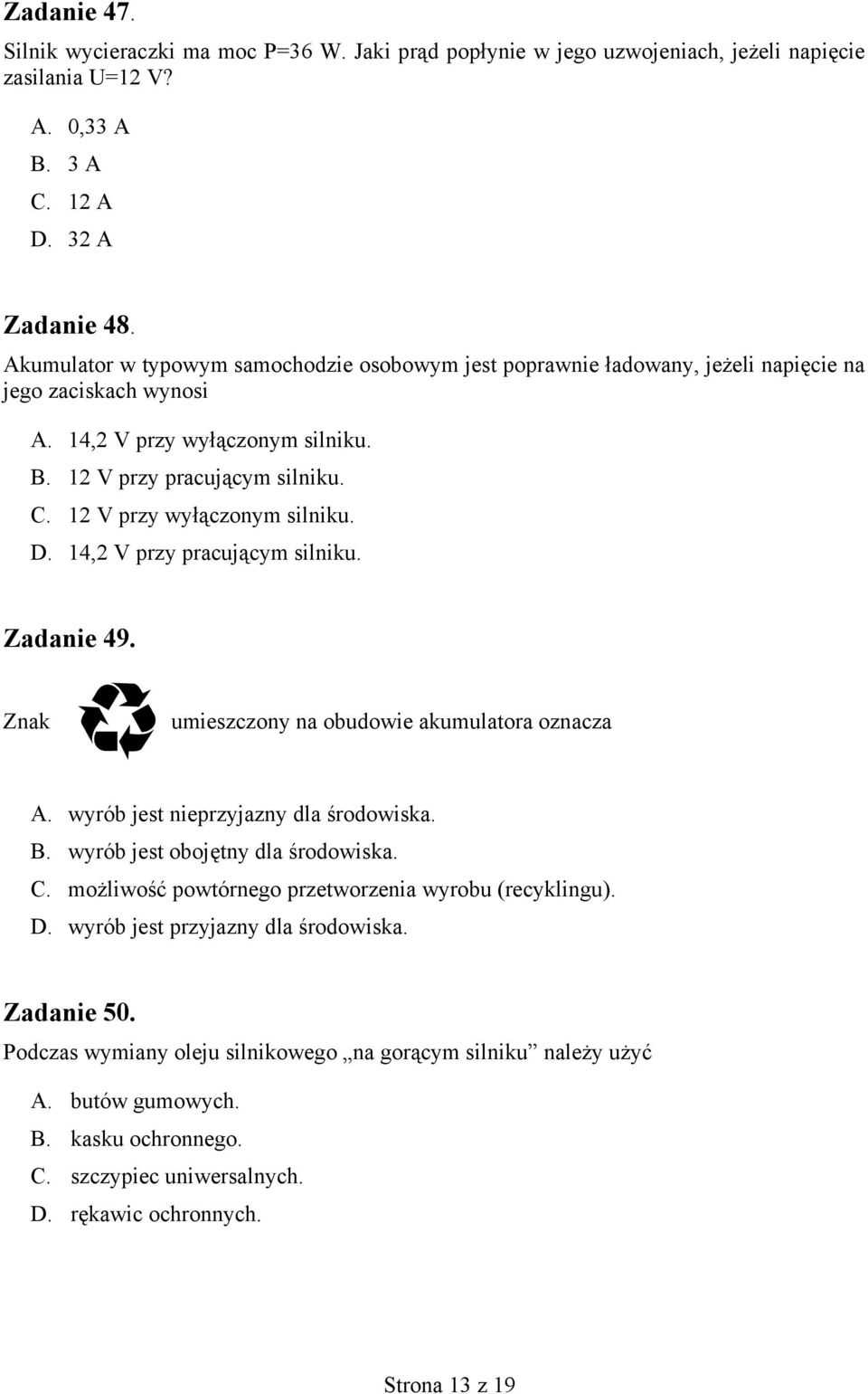 12 V przy wyłączonym silniku. D. 14,2 V przy pracującym silniku. Zadanie 49. Znak umieszczony na obudowie akumulatora oznacza A. wyrób jest nieprzyjazny dla środowiska. B.