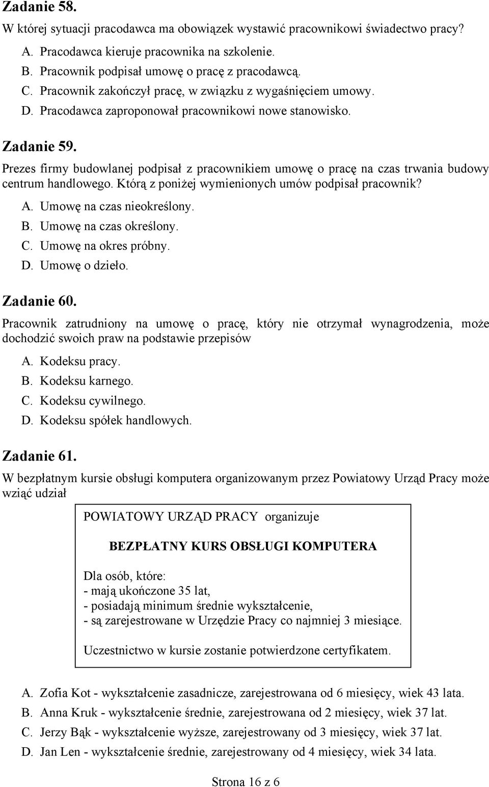 Prezes firmy budowlanej podpisał z pracownikiem umowę o pracę na czas trwania budowy centrum handlowego. Którą z poniżej wymienionych umów podpisał pracownik? A. Umowę na czas nieokreślony. B.