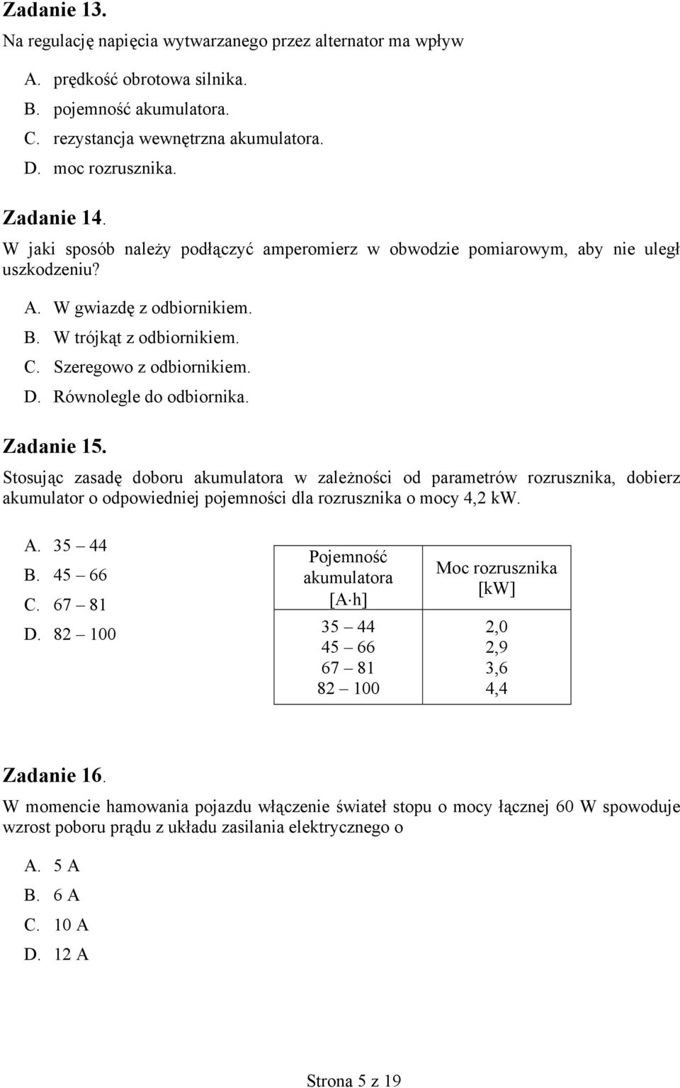 Równolegle do odbiornika. Zadanie 15. Stosując zasadę doboru akumulatora w zależności od parametrów rozrusznika, dobierz akumulator o odpowiedniej pojemności dla rozrusznika o mocy 4,2 kw. A. 35 44 B.