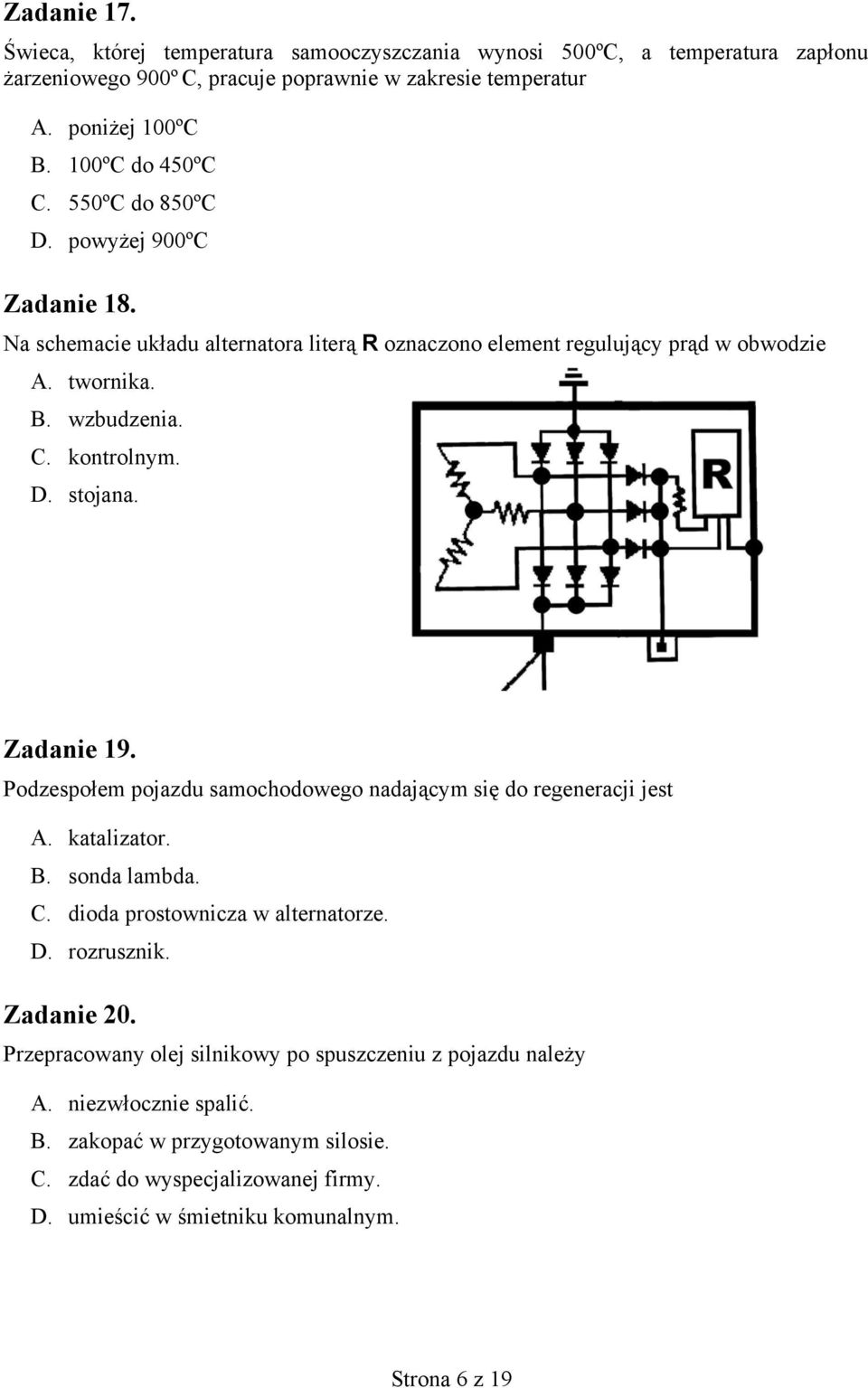 Zadanie 19. Podzespołem pojazdu samochodowego nadającym się do regeneracji jest A. katalizator. B. sonda lambda. C. dioda prostownicza w alternatorze. D. rozrusznik. Zadanie 20.