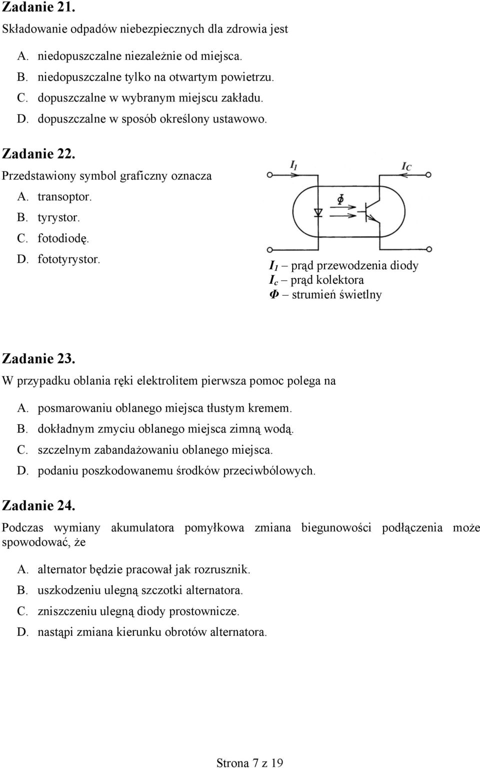 I 1 prąd przewodzenia diody I c prąd kolektora Φ strumień świetlny Zadanie 23. W przypadku oblania ręki elektrolitem pierwsza pomoc polega na A. posmarowaniu oblanego miejsca tłustym kremem. B.