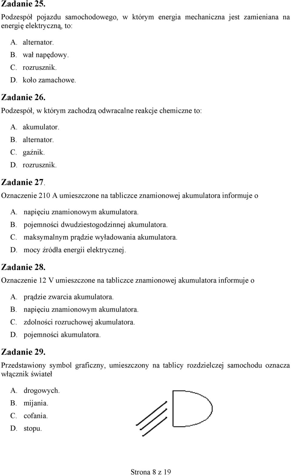 Oznaczenie 210 A umieszczone na tabliczce znamionowej akumulatora informuje o A. napięciu znamionowym akumulatora. B. pojemności dwudziestogodzinnej akumulatora. C.