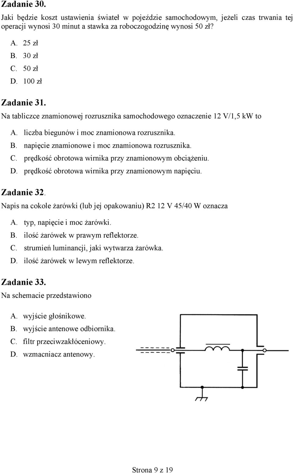 prędkość obrotowa wirnika przy znamionowym obciążeniu. D. prędkość obrotowa wirnika przy znamionowym napięciu. Zadanie 32. Napis na cokole żarówki (lub jej opakowaniu) R2 12 V 45/40 W oznacza A.