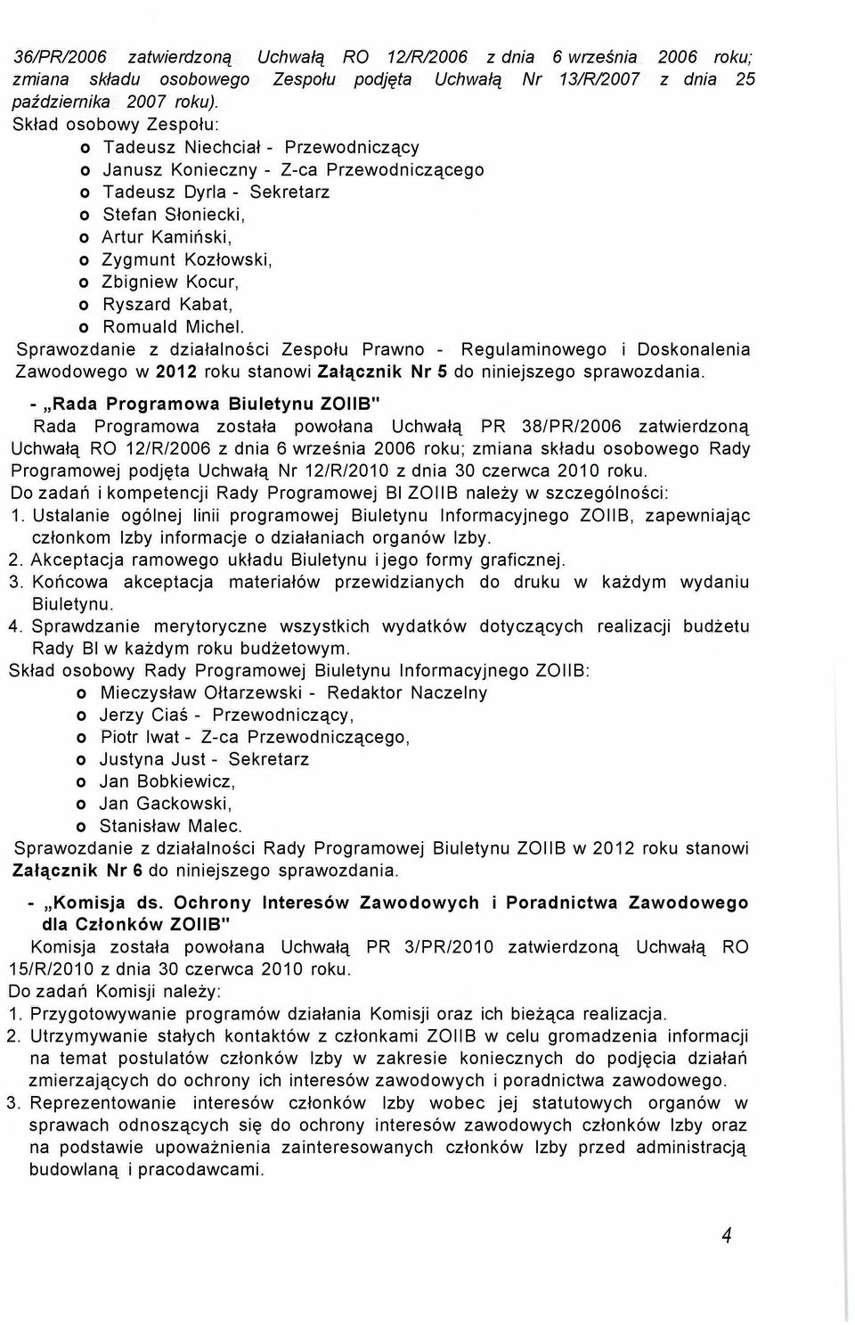 Zbigniew Kocur, o Ryszard Kabat, o Romuald Michel. Sprawozdanie z działalności Zespołu Prawno - Regulaminowego i Doskonalenia Zawodowego w 2012 roku stanowi Załącznik Nr 5 do niniejszego sprawozdania.