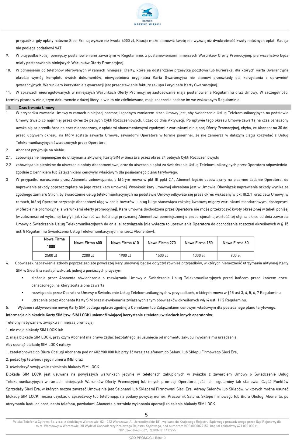 z postanowieniami niniejszych Warunków Oferty Promocyjnej, pierwszeństwo będą miały postanowienia niniejszych Warunków Oferty Promocyjnej. 10.