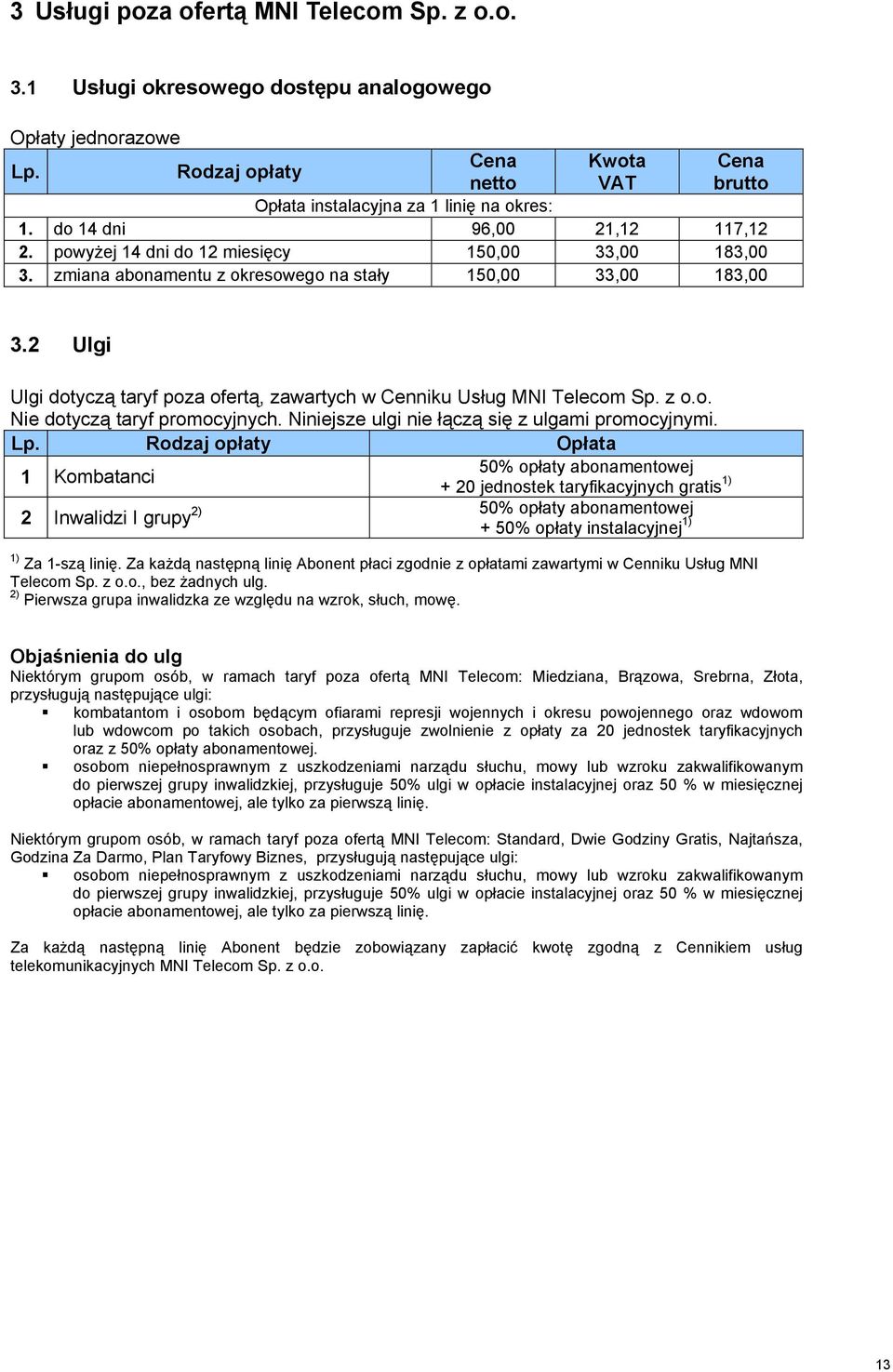 2 Ulgi Ulgi dotyczą taryf poza ofertą, zawartych w Cenniku Usług MNI Telecom Sp. z o.o. Nie dotyczą taryf promocyjnych. Niniejsze ulgi nie łączą się z ulgami promocyjnymi. Lp.