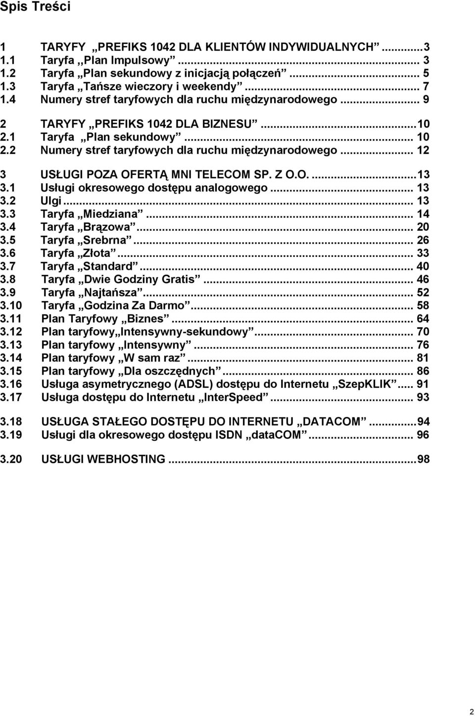 .. 12 3 USŁUGI POZA OFERTĄ MNI TELECOM SP. Z O.O....13 3.1 Usługi okresowego dostępu analogowego... 13 3.2 Ulgi... 13 3.3 Taryfa Miedziana... 14 3.4 Taryfa Brązowa... 20 3.5 Taryfa Srebrna... 26 3.