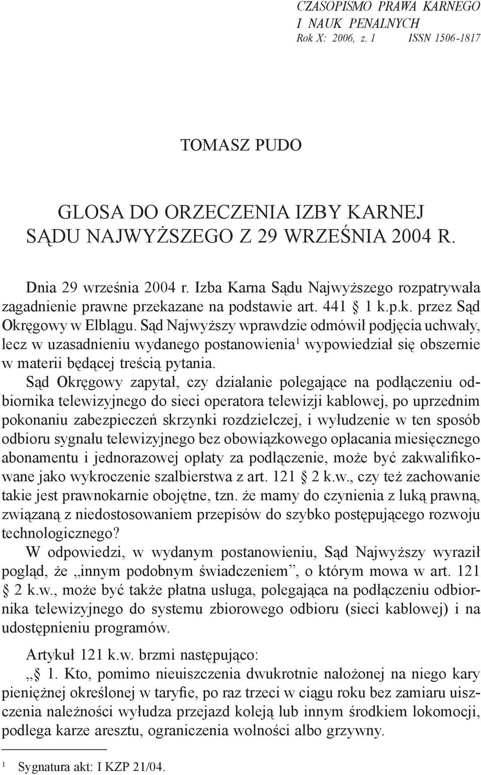 Sąd Najwyższy wprawdzie odmówił podjęcia uchwały, lecz w uzasadnieniu wydanego postanowienia 1 wypowiedział się obszernie w materii będącej treścią pytania.