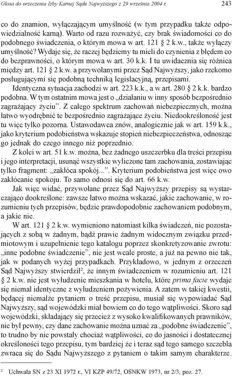 Wydaje się, że raczej będziemy tu mieli do czynienia z błędem co do bezprawności, o którym mowa w art. 30 k.k. I tu uwidacznia się różnica między art. 121 2 k.w. a przywołanymi przez Sąd Najwyższy, jako rzekomo posługującymi się podobną techniką legislacyjną, przepisami.