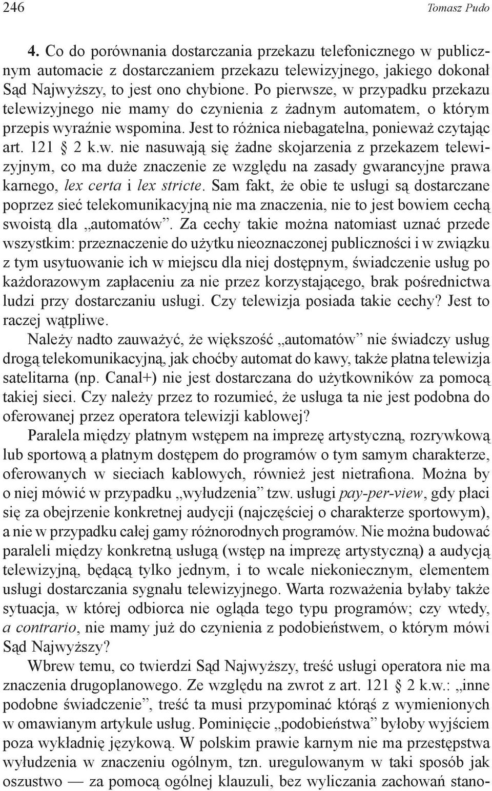 Sam fakt, że obie te usługi są dostarczane poprzez sieć telekomunikacyjną nie ma znaczenia, nie to jest bowiem cechą swoistą dla automatów.