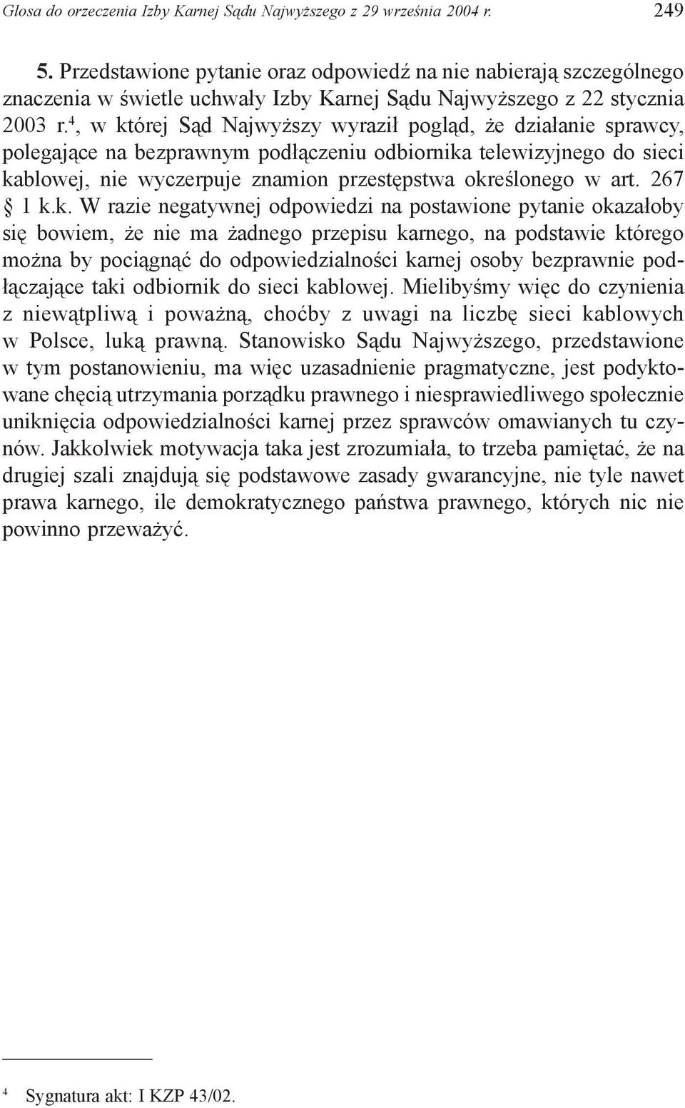 4, w której Sąd Najwyższy wyraził pogląd, że działanie sprawcy, polegające na bezprawnym podłączeniu odbiornika telewizyjnego do sieci kablowej, nie wyczerpuje znamion przestępstwa określonego w art.