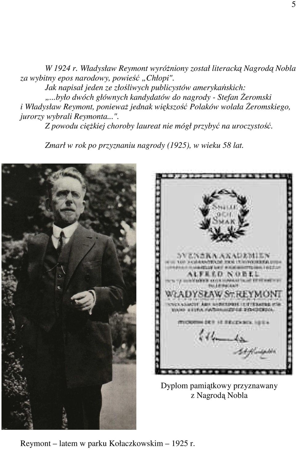 ..było dwóch głównych kandydatów do nagrody - Stefan śeromski i Władysław Reymont, poniewaŝ jednak większość Polaków wolała śeromskiego,