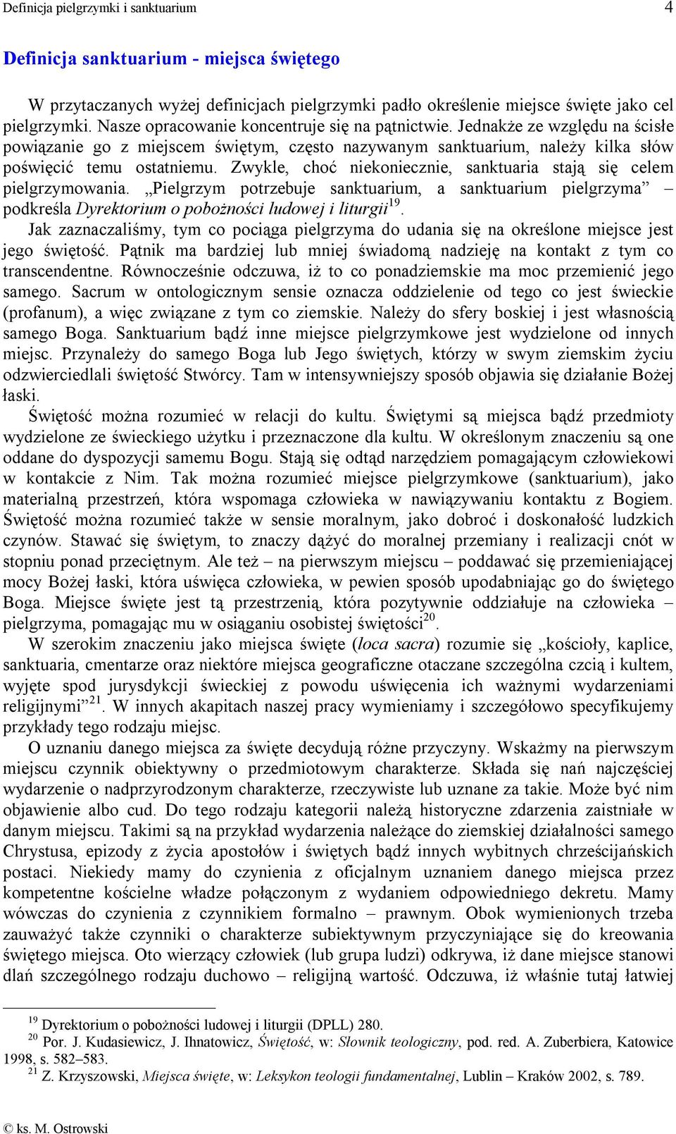 Zwykle, choć niekoniecznie, sanktuaria stają się celem pielgrzymowania. Pielgrzym potrzebuje sanktuarium, a sanktuarium pielgrzyma podkreśla Dyrektorium o pobożności ludowej i liturgii 19.