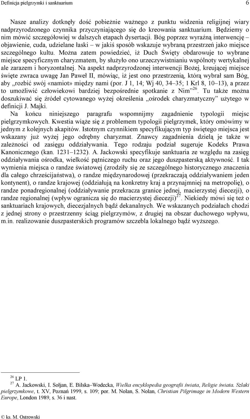 Bóg poprzez wyraźną interwencję objawienie, cuda, udzielane łaski w jakiś sposób wskazuje wybraną przestrzeń jako miejsce szczególnego kultu.