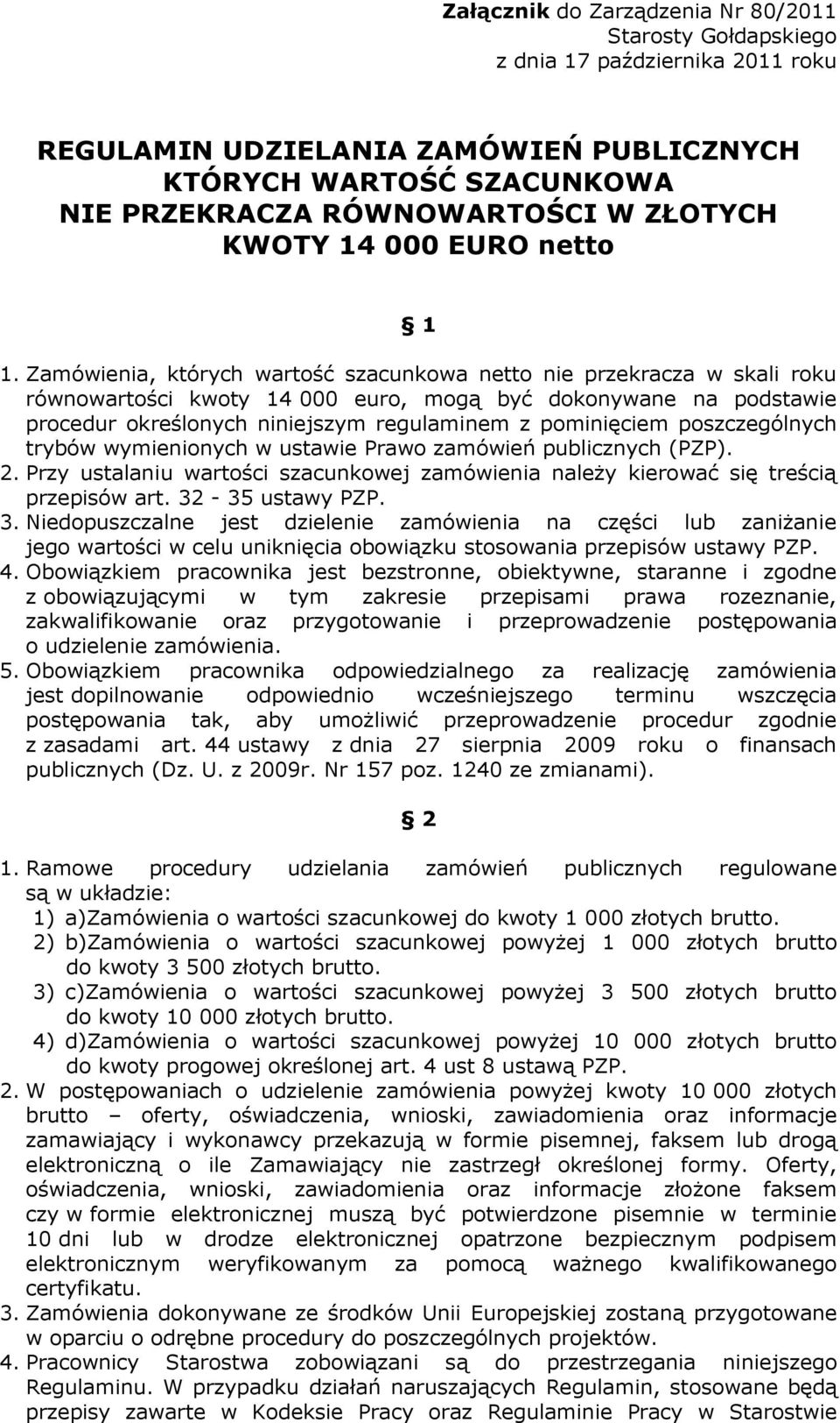 Zamówienia, których wartość szacunkowa netto nie przekracza w skali roku równowartości kwoty 14 000 euro, mogą być dokonywane na podstawie procedur określonych niniejszym regulaminem z pominięciem