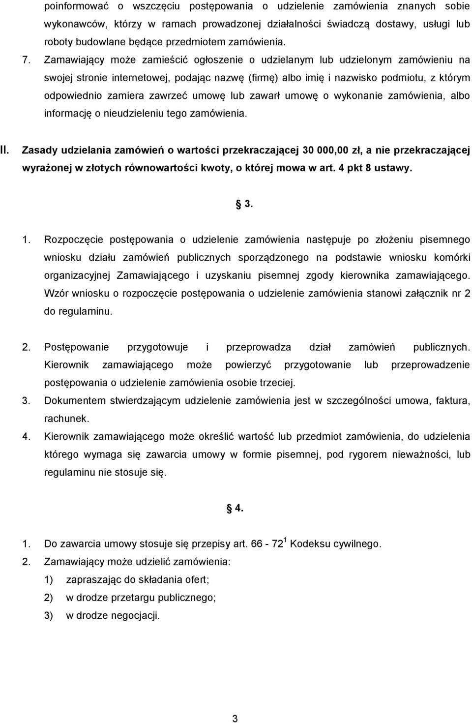 Zamawiający może zamieścić ogłoszenie o udzielanym lub udzielonym zamówieniu na swojej stronie internetowej, podając nazwę (firmę) albo imię i nazwisko podmiotu, z którym odpowiednio zamiera zawrzeć