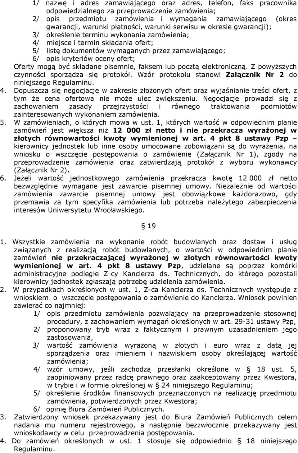 oceny ofert; Oferty mogą być składane pisemnie, faksem lub pocztą elektroniczną. Z powyższych czynności sporządza się protokół. Wzór protokołu stanowi Załącznik Nr 2 do niniejszego Regulaminu. 4.