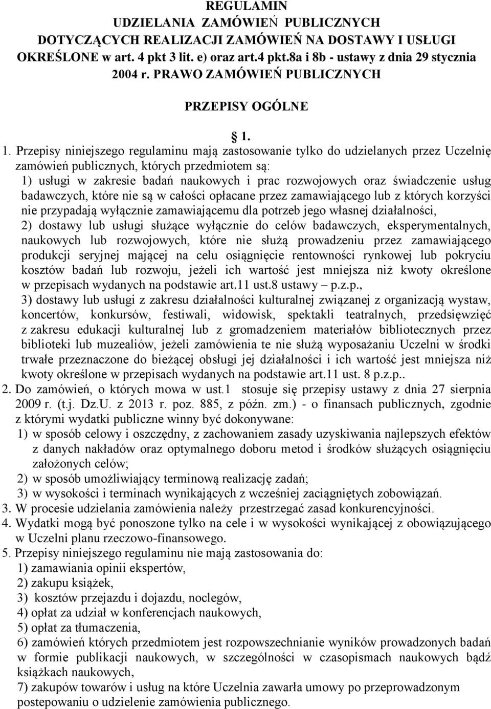 1. Przepisy niniejszego regulaminu mają zastosowanie tylko do udzielanych przez Uczelnię zamówień publicznych, których przedmiotem są: 1) usługi w zakresie badań naukowych i prac rozwojowych oraz