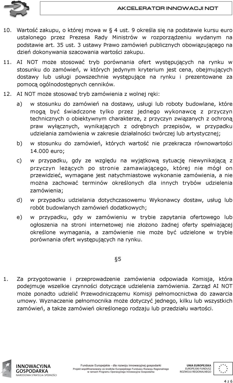 AI NOT może stosować tryb porównania ofert występujących na rynku w stosunku do zamówień, w których jedynym kryterium jest cena, obejmujących dostawy lub usługi powszechnie występujące na rynku i