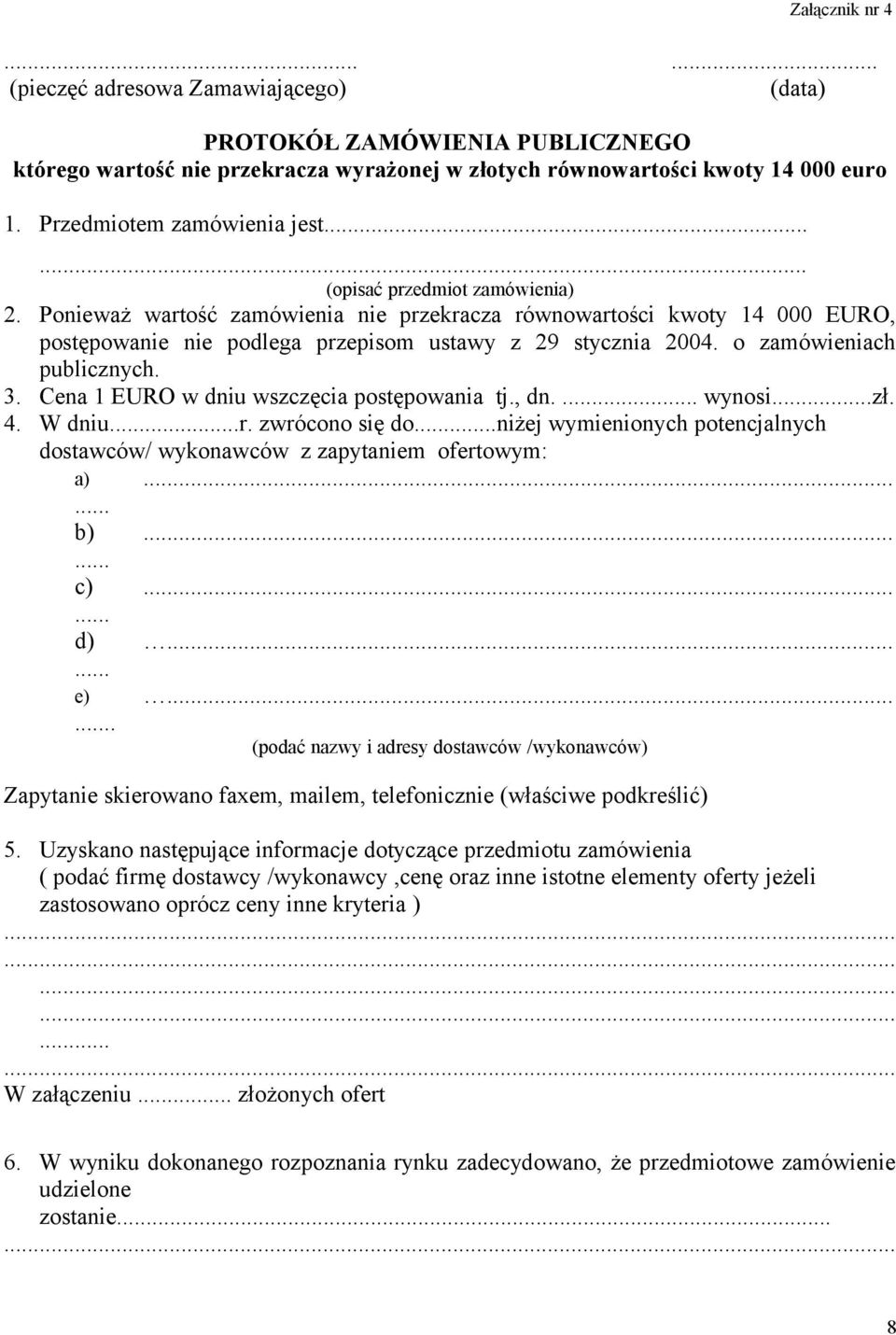 Ponieważ wartość zamówienia nie przekracza równowartości kwoty 14 000 EURO, postępowanie nie podlega przepisom ustawy z 29 stycznia 2004. o zamówieniach publicznych. 3.