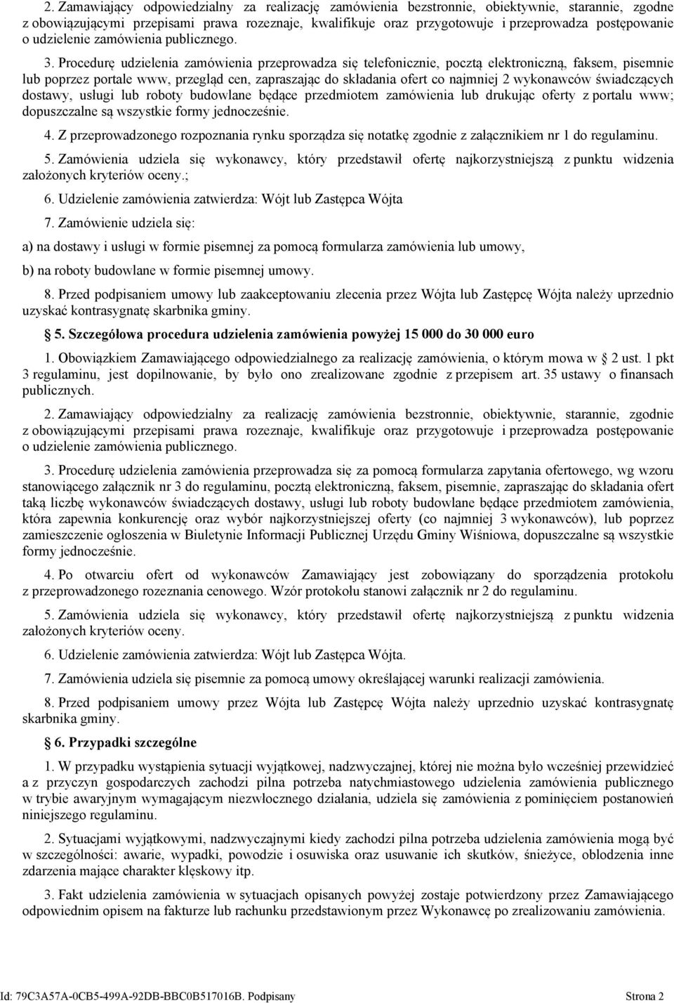 Procedurę udzielenia zamówienia przeprowadza się telefonicznie, pocztą elektroniczną, faksem, pisemnie lub poprzez portale www, przegląd cen, zapraszając do składania ofert co najmniej 2 wykonawców