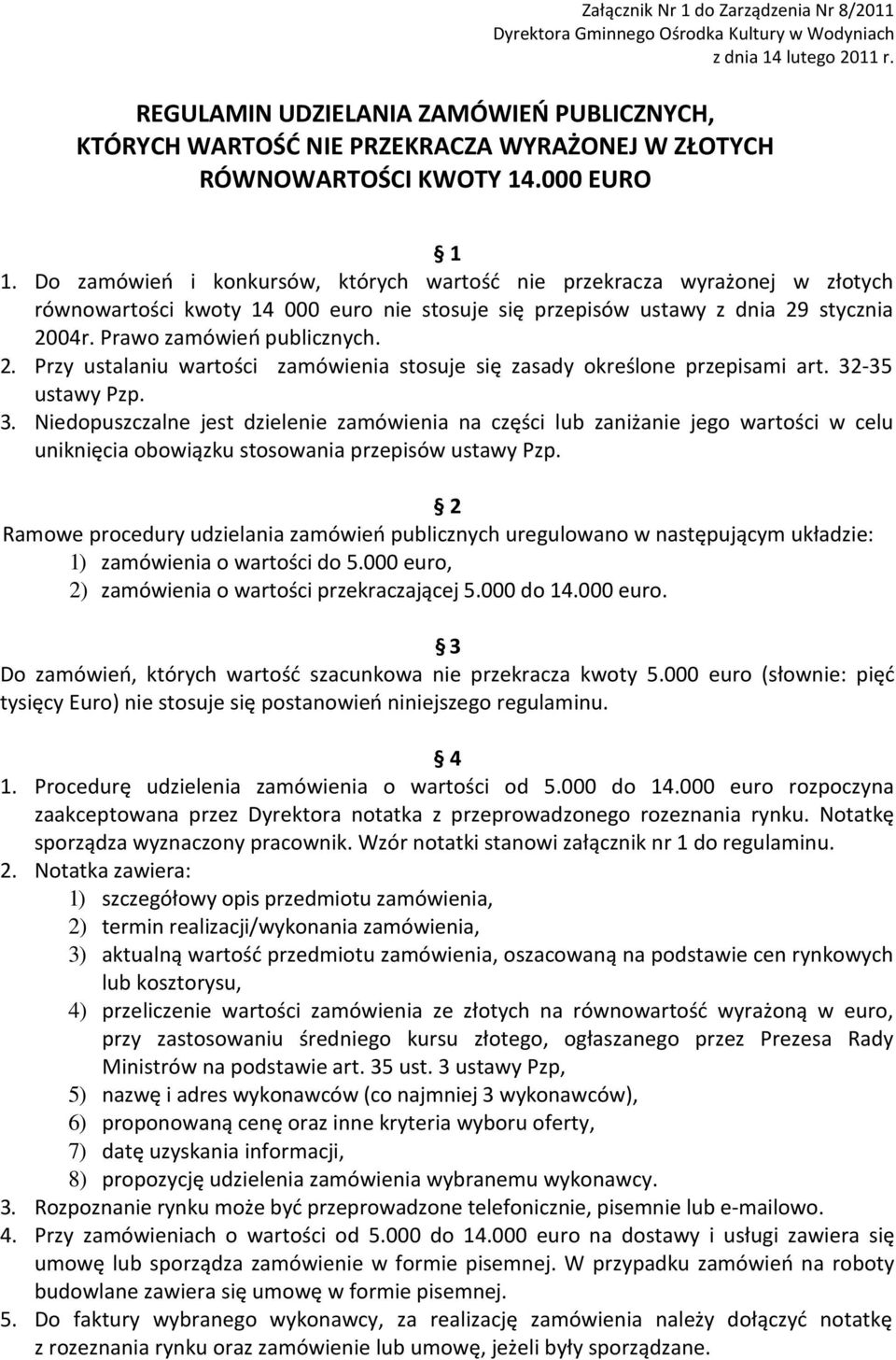 Do zamówień i konkursów, których wartość nie przekracza wyrażonej w złotych równowartości kwoty 14 000 euro nie stosuje się przepisów ustawy z dnia 29