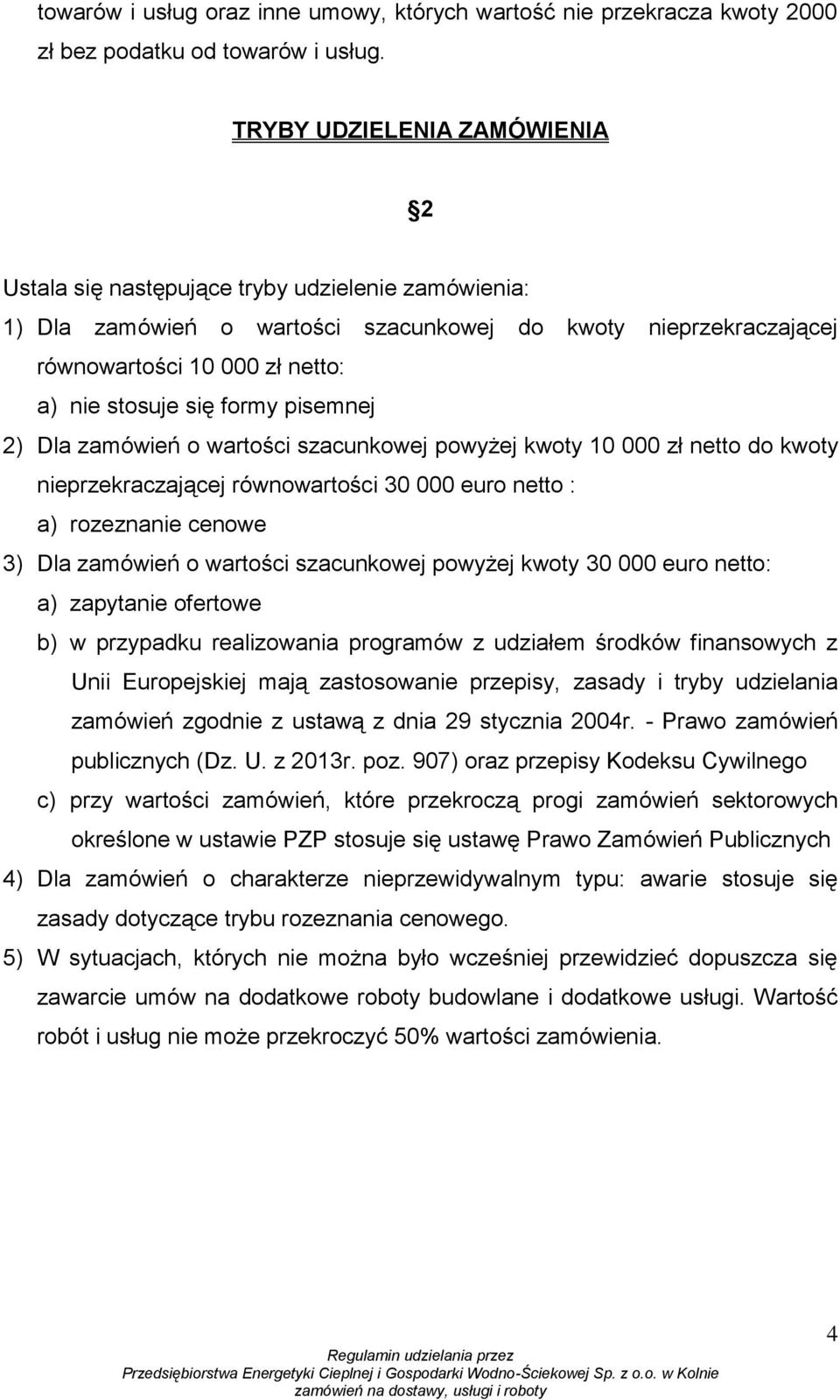 formy pisemnej 2) Dla zamówień o wartości szacunkowej powyżej kwoty 10 000 zł netto do kwoty nieprzekraczającej równowartości 30 000 euro netto : a) rozeznanie cenowe 3) Dla zamówień o wartości