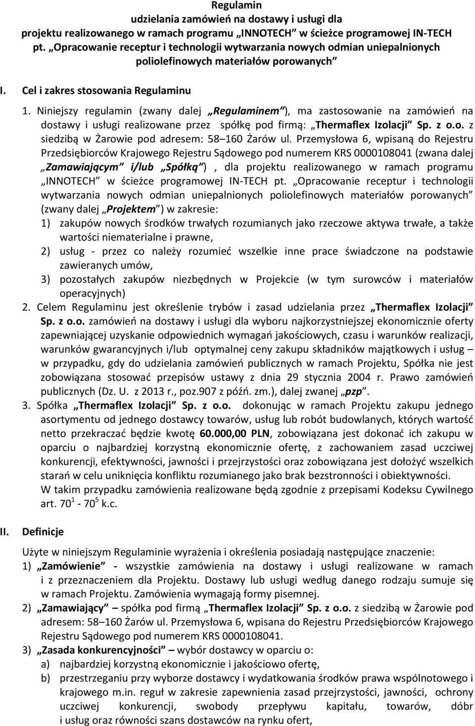 Niniejszy regulamin (zwany dalej Regulaminem ), ma zastosowanie na zamówień na dostawy i usługi realizowane przez spółkę pod firmą: Thermaflex Izolacji Sp. z o.o. z siedzibą w Żarowie pod adresem: 58 160 Żarów ul.