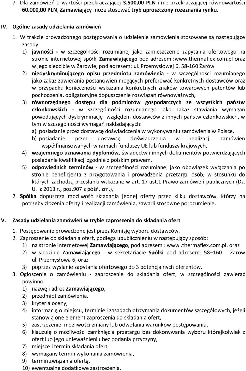 W trakcie prowadzonego postępowania o udzielenie zamówienia stosowane są następujące zasady: 1) jawności - w szczególności rozumianej jako zamieszczenie zapytania ofertowego na stronie internetowej