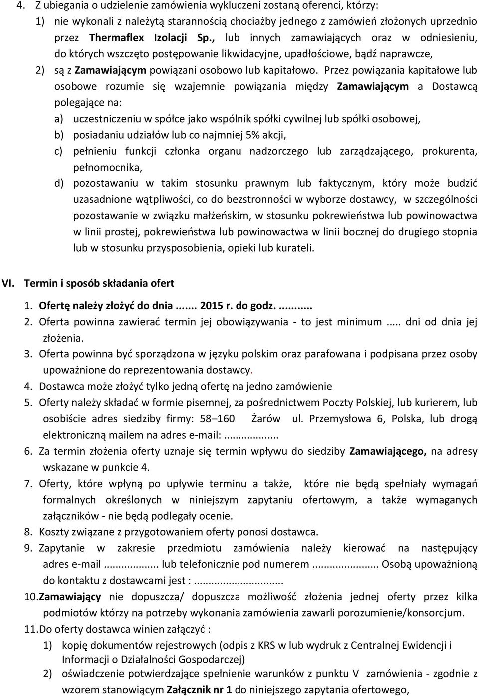 Przez powiązania kapitałowe lub osobowe rozumie się wzajemnie powiązania między Zamawiającym a Dostawcą polegające na: a) uczestniczeniu w spółce jako wspólnik spółki cywilnej lub spółki osobowej, b)