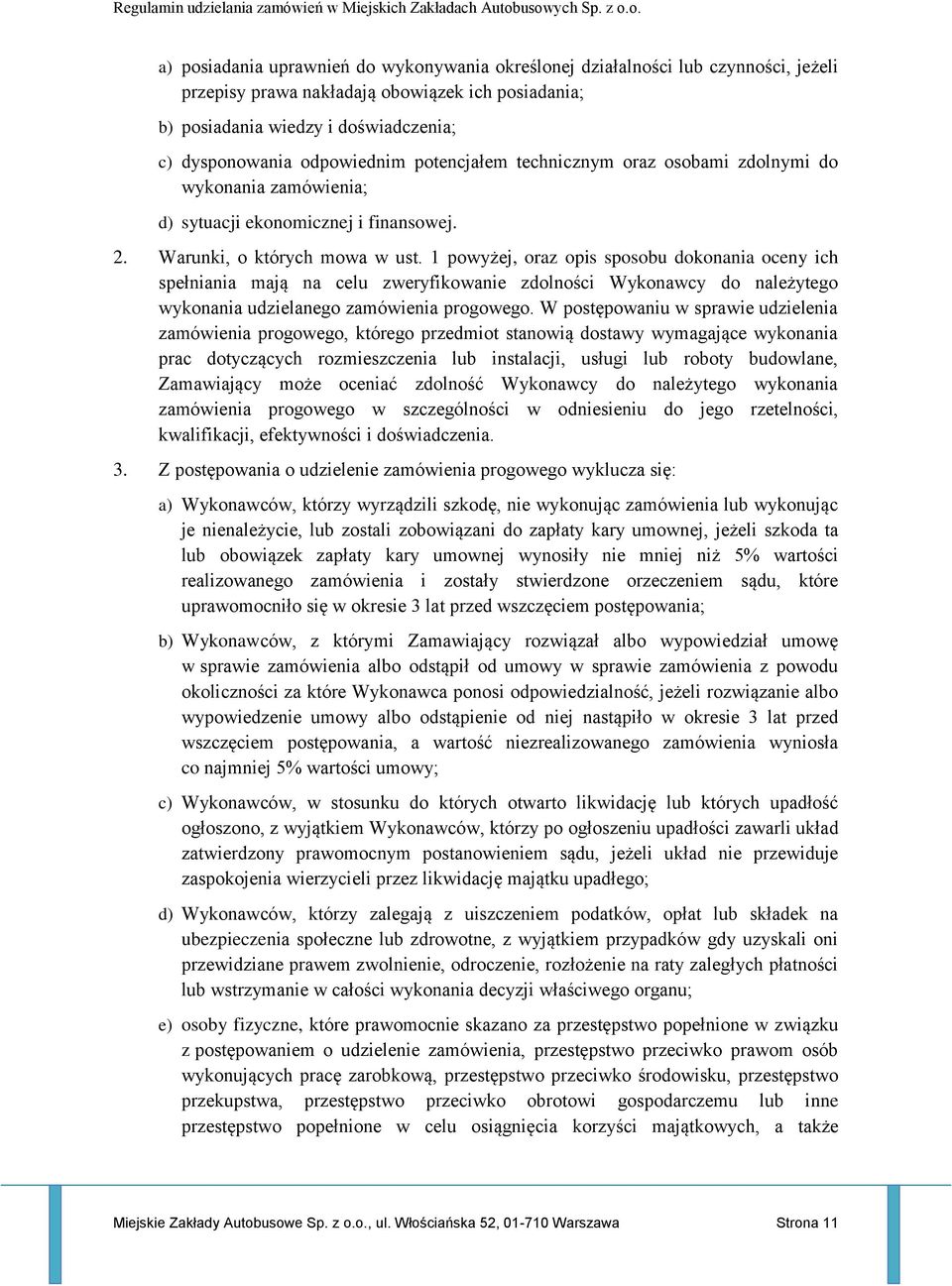 1 powyżej, oraz opis sposobu dokonania oceny ich spełniania mają na celu zweryfikowanie zdolności Wykonawcy do należytego wykonania udzielanego zamówienia progowego.