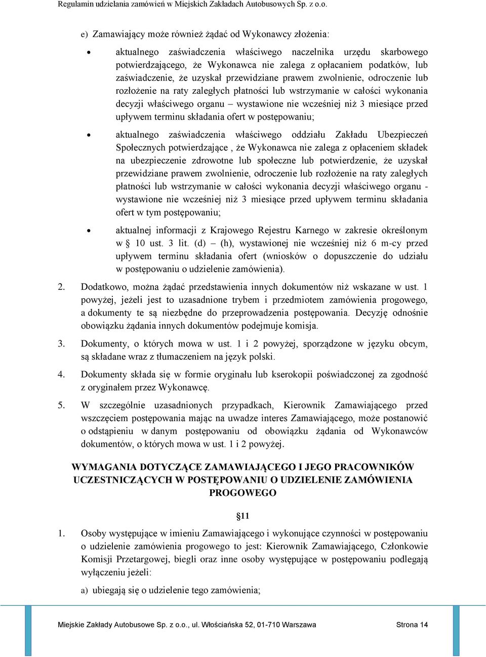 niż 3 miesiące przed upływem terminu składania ofert w postępowaniu; aktualnego zaświadczenia właściwego oddziału Zakładu Ubezpieczeń Społecznych potwierdzające, że Wykonawca nie zalega z opłaceniem