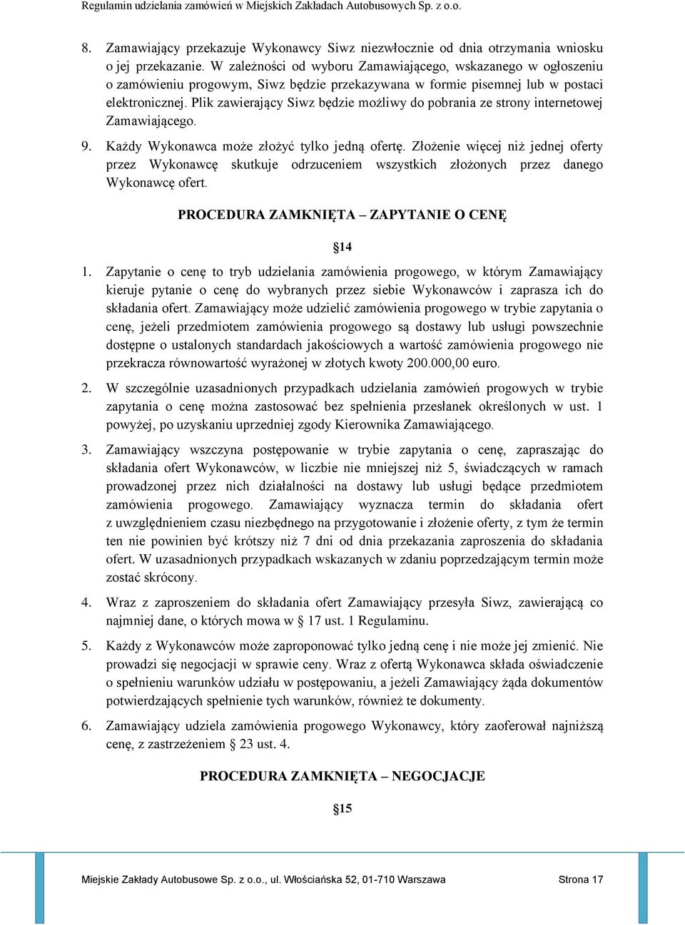 Plik zawierający Siwz będzie możliwy do pobrania ze strony internetowej Zamawiającego. 9. Każdy Wykonawca może złożyć tylko jedną ofertę.