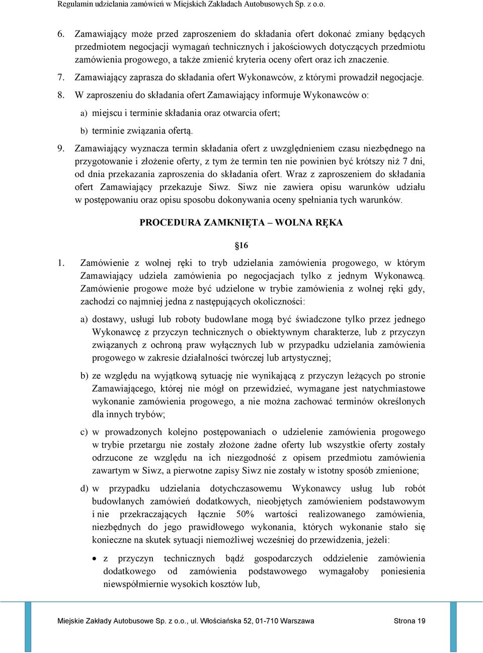 W zaproszeniu do składania ofert Zamawiający informuje Wykonawców o: a) miejscu i terminie składania oraz otwarcia ofert; b) terminie związania ofertą. 9.
