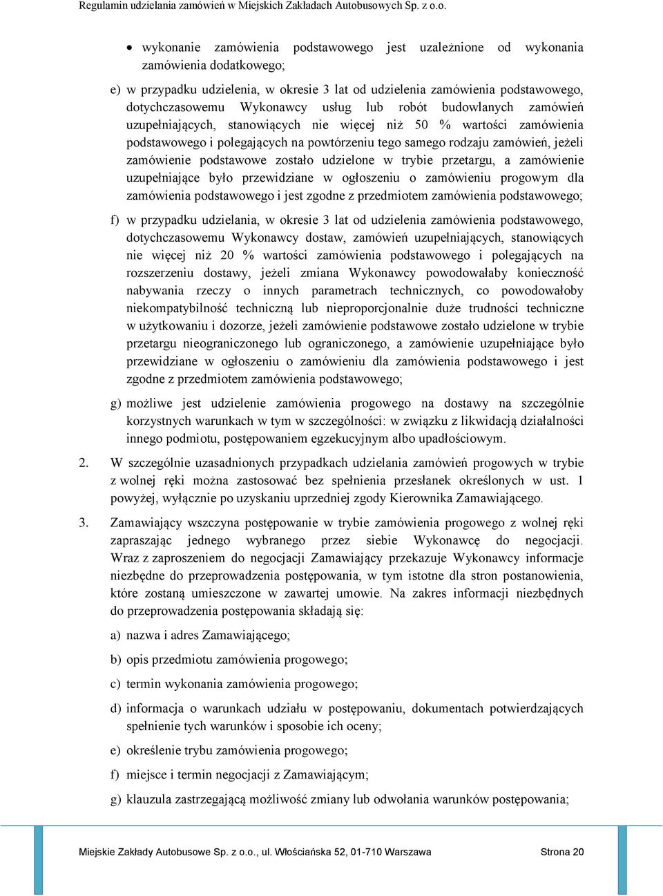 podstawowe zostało udzielone w trybie przetargu, a zamówienie uzupełniające było przewidziane w ogłoszeniu o zamówieniu progowym dla zamówienia podstawowego i jest zgodne z przedmiotem zamówienia