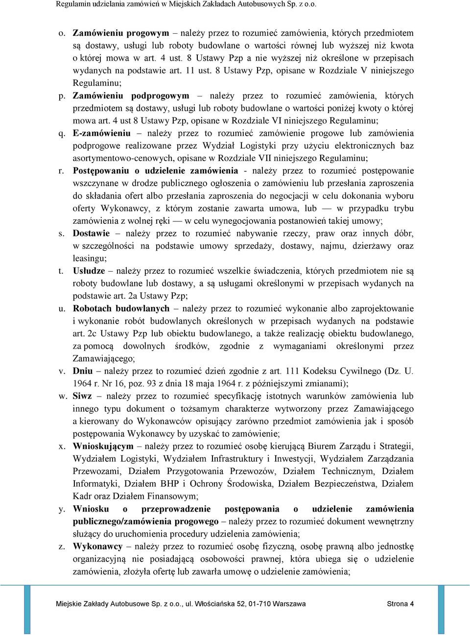 Zamówieniu podprogowym należy przez to rozumieć zamówienia, których przedmiotem są dostawy, usługi lub roboty budowlane o wartości poniżej kwoty o której mowa art.
