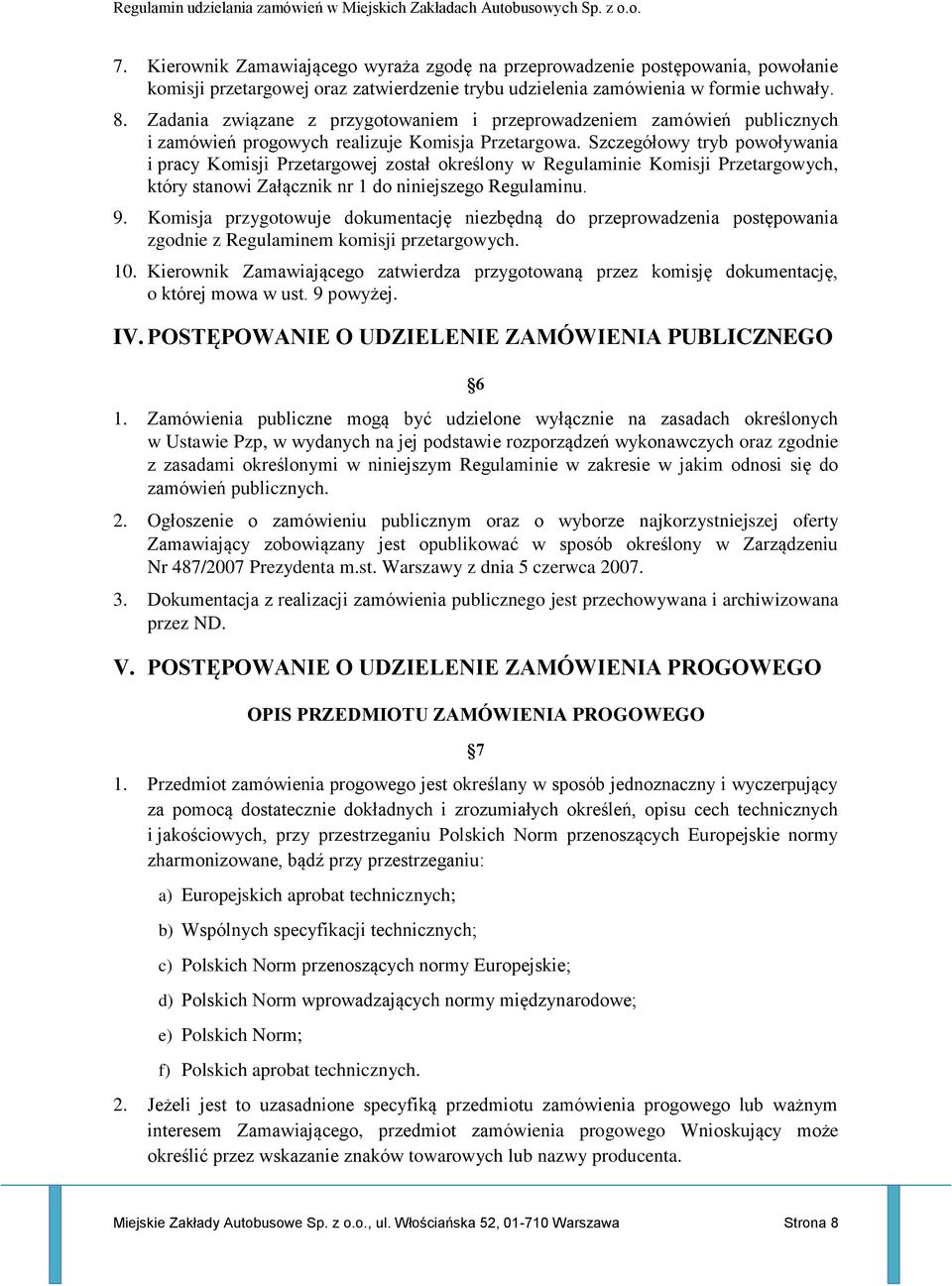 Szczegółowy tryb powoływania i pracy Komisji Przetargowej został określony w Regulaminie Komisji Przetargowych, który stanowi Załącznik nr 1 do niniejszego Regulaminu. 9.