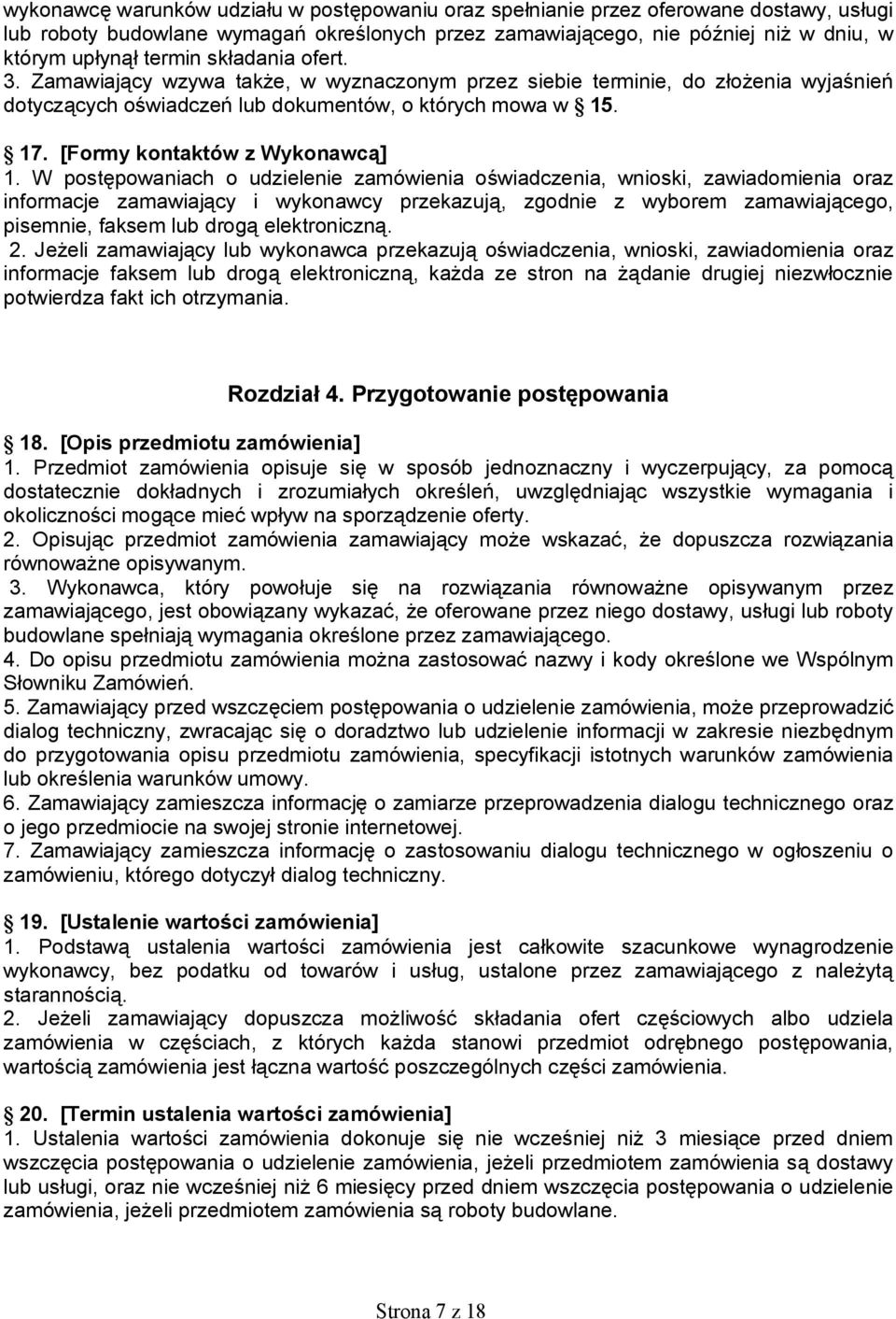 W postępowaniach o udzielenie zamówienia oświadczenia, wnioski, zawiadomienia oraz informacje zamawiający i wykonawcy przekazują, zgodnie z wyborem zamawiającego, pisemnie, faksem lub drogą