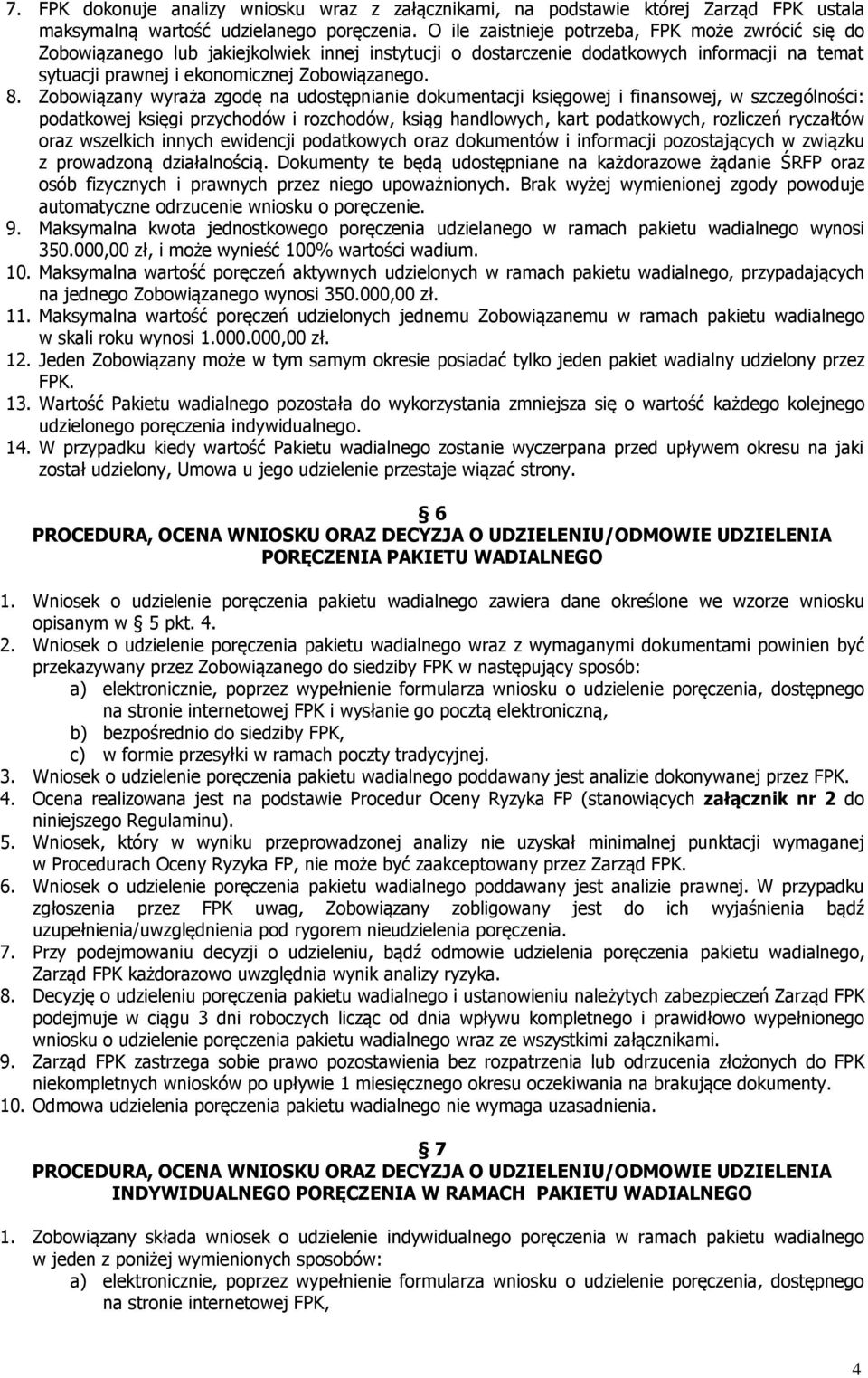 Zobowiązany wyraża zgodę na udostępnianie dokumentacji księgowej i finansowej, w szczególności: podatkowej księgi przychodów i rozchodów, ksiąg handlowych, kart podatkowych, rozliczeń ryczałtów oraz