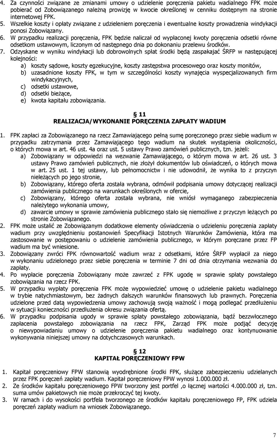 W przypadku realizacji poręczenia, FPK będzie naliczał od wypłaconej kwoty poręczenia odsetki równe odsetkom ustawowym, liczonym od następnego dnia po dokonaniu przelewu środków. 7.