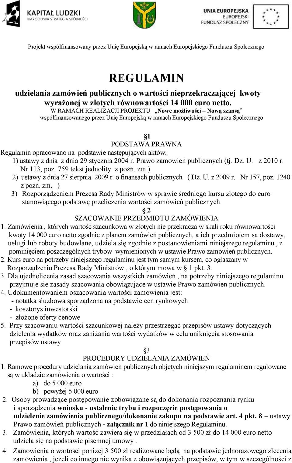 następujących aktów; 1) ustawy z dnia z dnia 29 stycznia 2004 r. Prawo zamówień publicznych (tj. Dz. U. z 2010 r. Nr 113, poz. 759 tekst jednolity z poźń. zm.) 2) ustawy z dnia 27 sierpnia 2009 r.