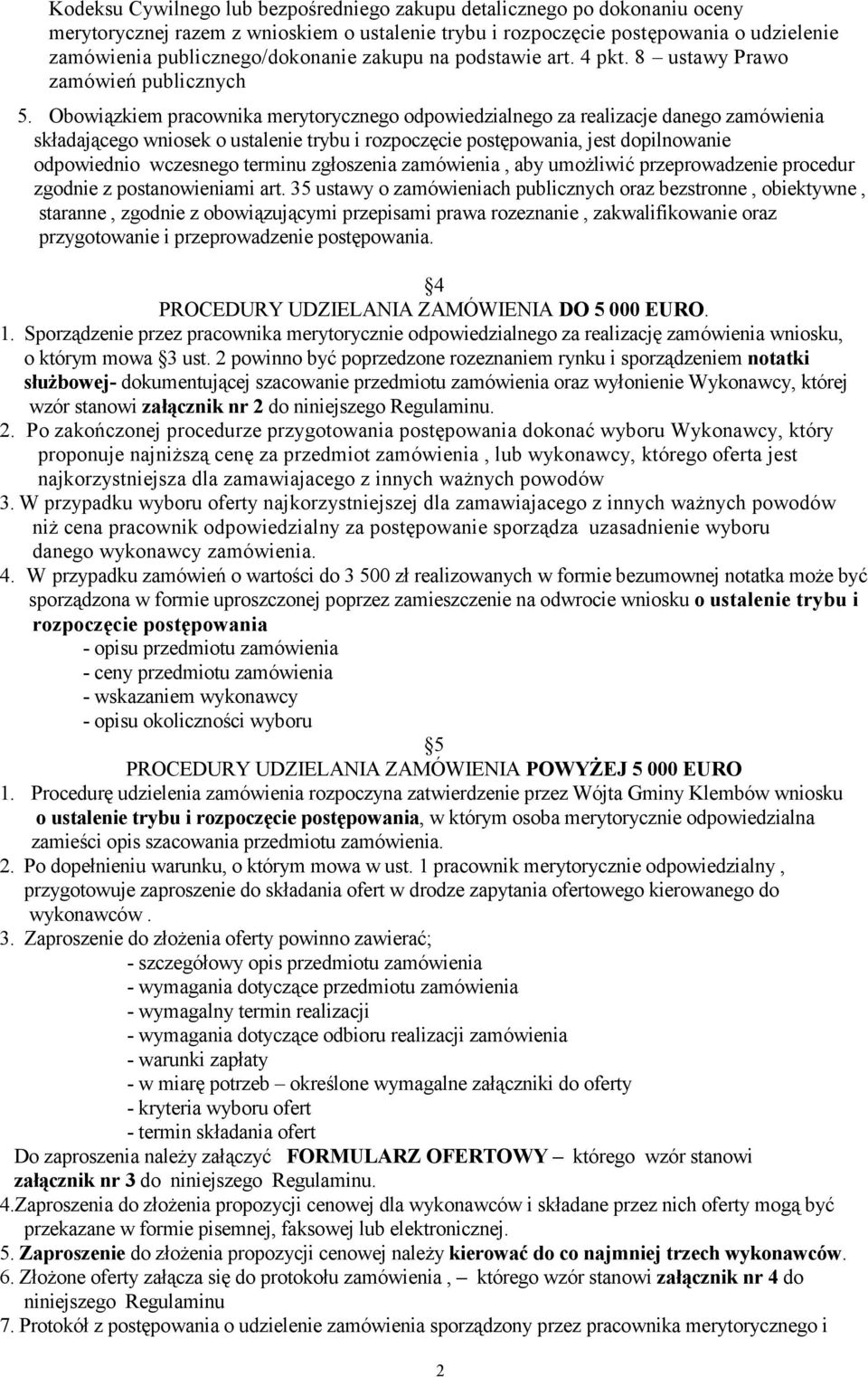 Obowiązkiem pracownika merytorycznego odpowiedzialnego za realizacje danego zamówienia składającego wniosek o ustalenie trybu i rozpoczęcie postępowania, jest dopilnowanie odpowiednio wczesnego