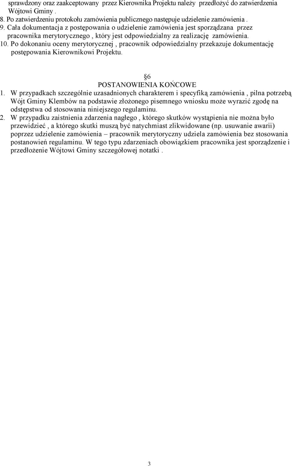 Po dokonaniu oceny merytorycznej, pracownik odpowiedzialny przekazuje dokumentację postępowania Kierownikowi Projektu. 6 POSTANOWIENIA KOŃCOWE 1.