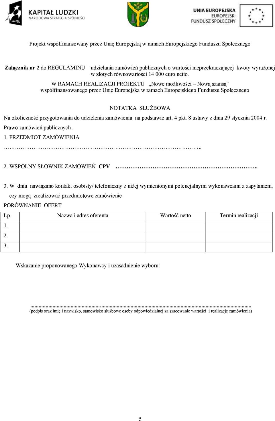 udzielenia zamówienia na podstawie art. 4 pkt. 8 ustawy z dnia 29 stycznia 2004 r. Prawo zamówień publicznych. 1. PRZEDMIOT ZAMÓWIENIA.. 2. WSPÓLNY SŁOWNIK ZAMÓWIEŃ CPV.. 3.