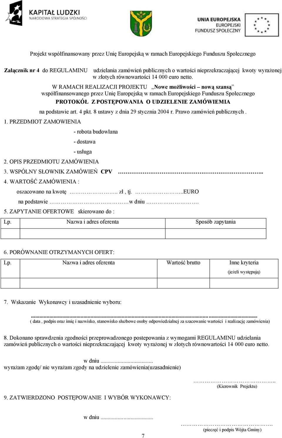 podstawie art. 4 pkt. 8 ustawy z dnia 29 stycznia 2004 r. Prawo zamówień publicznych. 1. PRZEDMIOT ZAMOWIENIA - robota budowlana - dostawa - usługa 2. OPIS PRZEDMIOTU ZAMÓWIENIA 3.