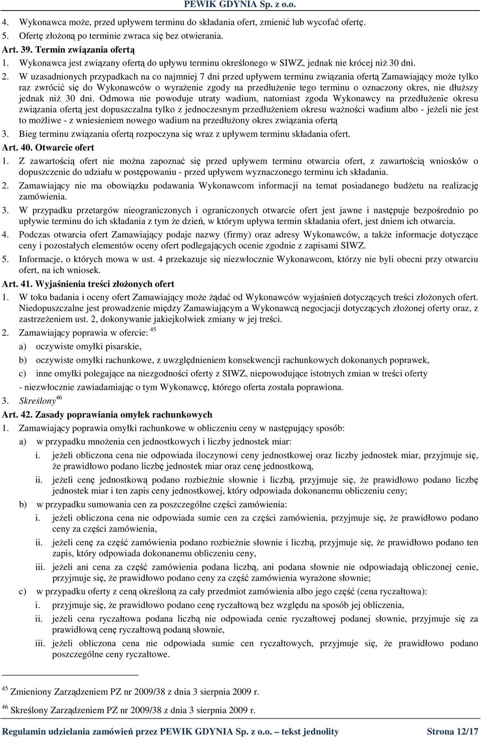 W uzasadnionych przypadkach na co najmniej 7 dni przed upływem terminu związania ofertą Zamawiający moŝe tylko raz zwrócić się do Wykonawców o wyraŝenie zgody na przedłuŝenie tego terminu o oznaczony