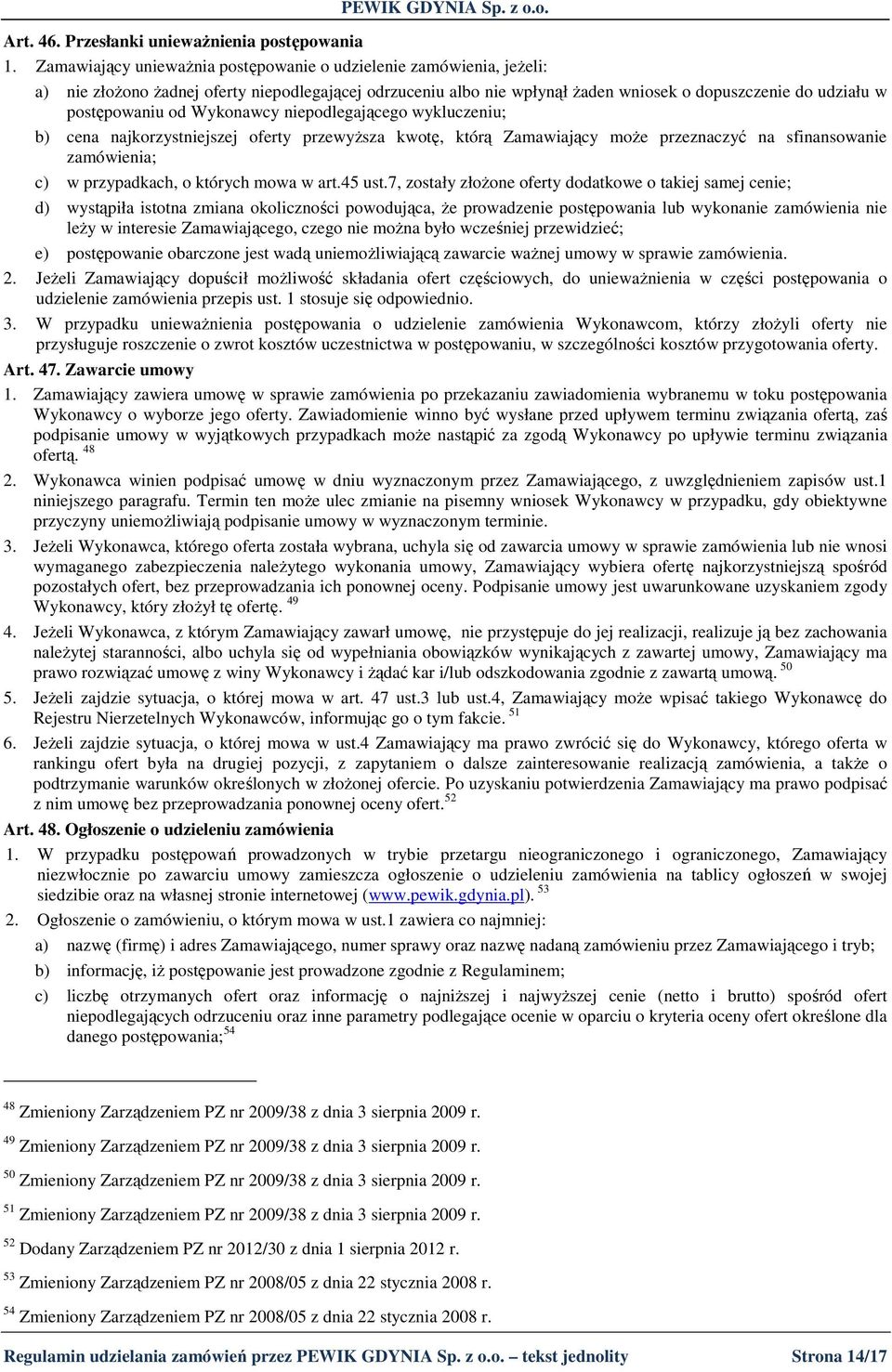 Wykonawcy niepodlegającego wykluczeniu; b) cena najkorzystniejszej oferty przewyŝsza kwotę, którą Zamawiający moŝe przeznaczyć na sfinansowanie zamówienia; c) w przypadkach, o których mowa w art.