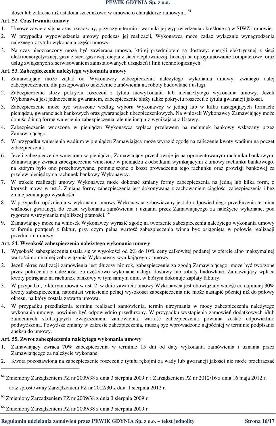 W przypadku wypowiedzenia umowy podczas jej realizacji, Wykonawca moŝe Ŝądać wyłącznie wynagrodzenia naleŝnego z tytułu wykonania części umowy. 3.