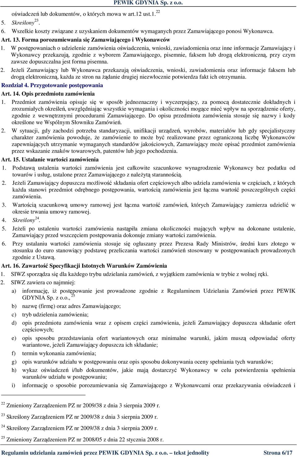 W postępowaniach o udzielenie zamówienia oświadczenia, wnioski, zawiadomienia oraz inne informacje Zamawiający i Wykonawcy przekazują, zgodnie z wyborem Zamawiającego, pisemnie, faksem lub drogą